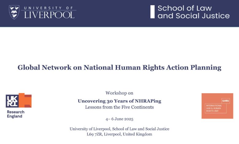 Global Network on National Human Rights Action Planning (NHRAP): workshop on “Uncovering 30 Years of NHRAPing – Lessons from the Five Continents”, University of Liverpool, 4-6 June 2025 Global Network on National Human Rights Action Planning (NHRAP): workshop on “Uncovering 30 Years of NHRAPing – Lessons from the Five Continents”, University of Liverpool, 4-6 June 2025